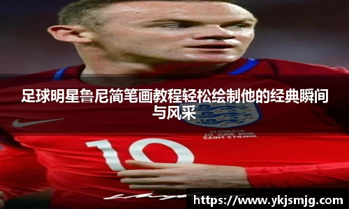 足球明星鲁尼简笔画教程轻松绘制他的经典瞬间与风采